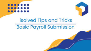 A graphic with the title "isolved Tips and Tricks: Basic Payroll Submission" in blue text. The design features abstract shapes in yellow, white, and blue, with a grid of blue dots and a geometric logo in the upper right corner.